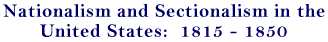 Nationalism and Sectionalism in the United States: 1815-1850